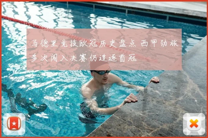 马德里竞技欧冠历史盘点 西甲劲旅多次闯入决赛仍追逐首冠