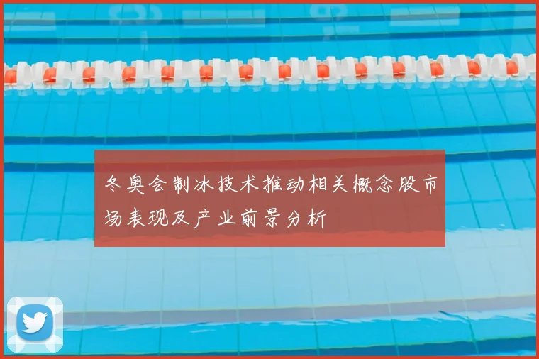 冬奥会制冰技术推动相关概念股市场表现及产业前景分析