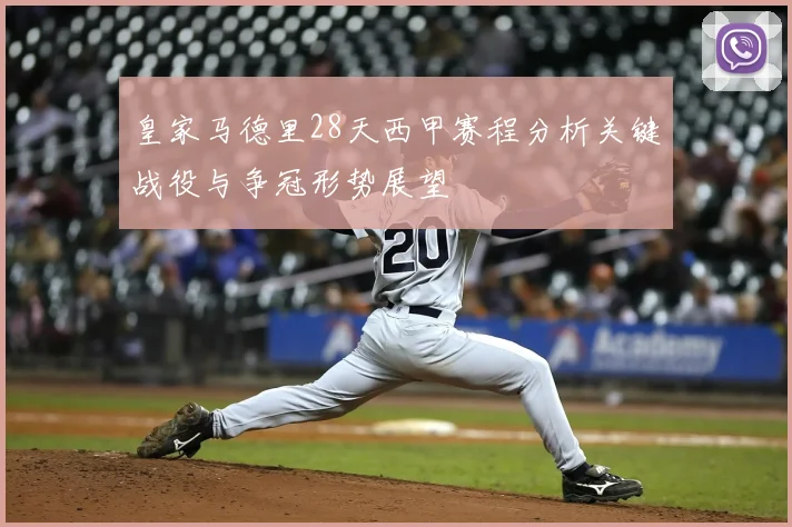 皇家马德里28天西甲赛程分析关键战役与争冠形势展望